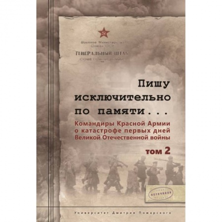 История войн, книга Пишу исключительно по памяти... Командиры Красной Армии о катастрофе первых дней Великой Отечественной войны. В 2-х томах. Том 2