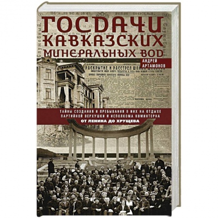 Книги, книга Госдачи Кавказских Минеральных Вод. Тайны создания и пребывания в них на отдыхе партийной верхушки и исполкома Коминтерна. От Ленина до Хрущева