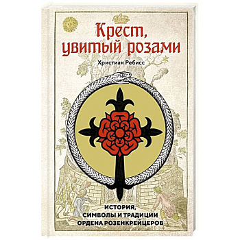 Крест, увитый розами: История, символы и традиции ордена розенкрейцеров Крест, увитый розами: История, символы и традиции ордена розенкрейцеров