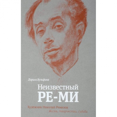 Мемуары, биографии, книга Неизвестный Ре-Ми. Художник Николай Ремизов. Жизнь, творчество, судьба