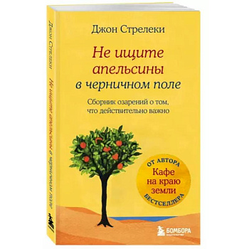 Не ищите апельсины в черничном поле. Сборник озарений о том, что действительно важно #1 Не ищите апельсины в черничном поле. Сборник озарений о том, что действительно важно #1
