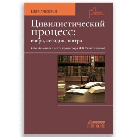 Избранные труды и речи, книга Цивилистический процесс: вчера, сегодня, завтра. Liber Amicorum в честь профессора И.В. Решетниковой