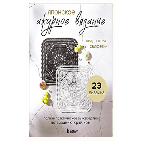 Рукоделие. Творчество, книга Японское ажурное вязание. Квадратные салфетки. Полное практическое руководство по вязанию крючком