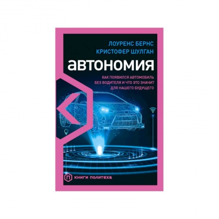 Технические науки. Транспорт, книга Автономия. Как появился автомобиль без водителя и что это значит для нашего будущего
