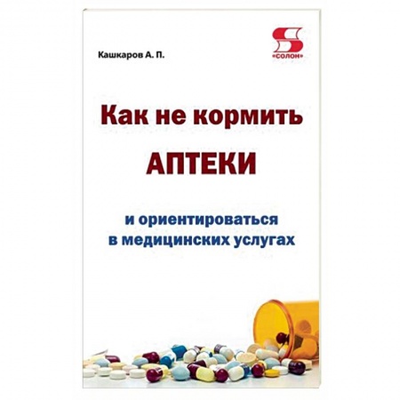 Книги, книга Как не кормить аптеки и ориентироваться в медицинских услугах