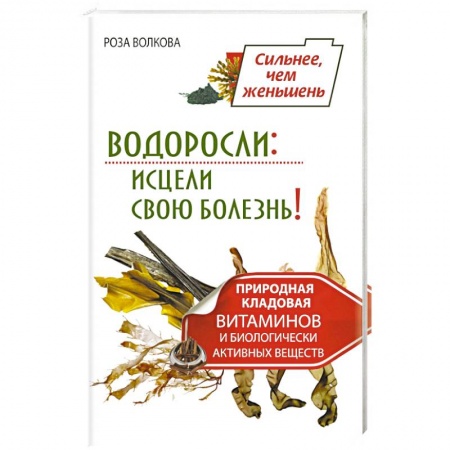 Книги, книга Водоросли. Исцели свою болезнь! Природная кладовая витаминов и биологически активных веществ