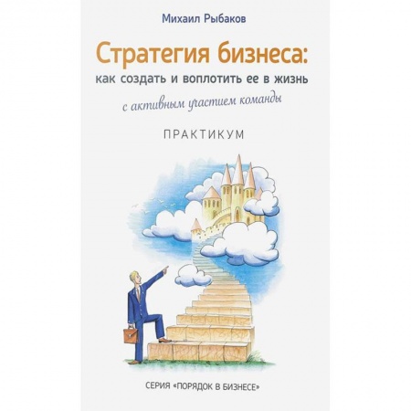 Деловая литература. Право. Психология, книга Стратегия бизнеса. Как создать и воплотить ее в жизнь с активным участием команды. Практикум