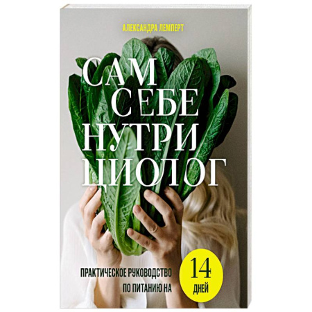 Лечебное питание. Похудание. Диеты, книга Сам себе нутрициолог. Практическое руководство по питанию на 14 дней от Александры Лемперт