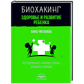 Биохакинг. Здоровье и развитие ребенка. Исследования, анализы, нормы, дефициты. Воркбук Биохакинг. Здоровье и развитие ребенка. Исследования, анализы, нормы, дефициты. Воркбук