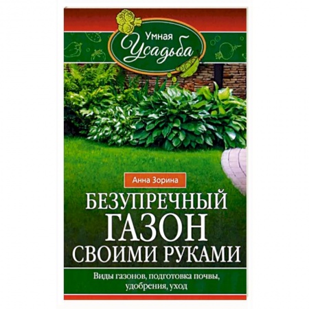 Сад, огород, цветы, дизайн участка, книга Безупречный газон своими руками. Виды газонов, подготовка почвы, удобрения, уход