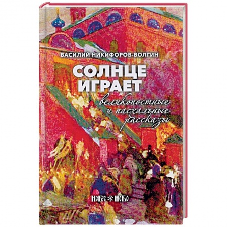 Православие, книга Солнце играет. Великопостные и пасхальные рассказы