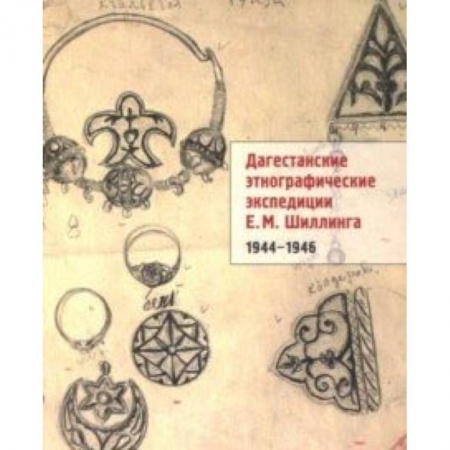 Общественные и гуманитарные науки, книга Дагестанские этнографические экспедиции Е. М. Шиллинга. 1944-1946