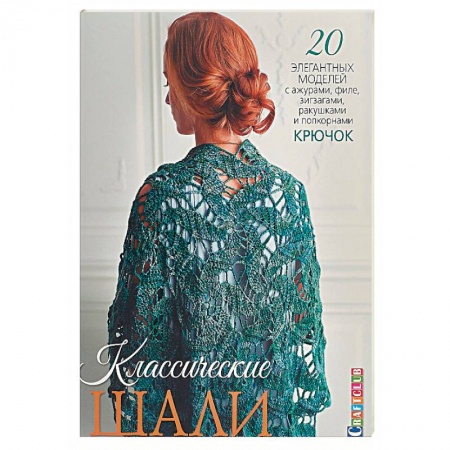 Рукоделие. Творчество, книга Классические шали. 20 элегантных моделей с ажурами, филе, зигзагами, ракушками и попкорном. Крючок