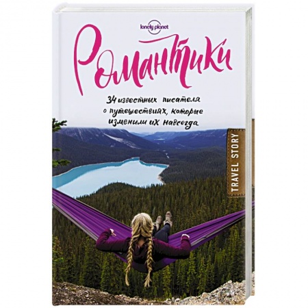Классика, современная литература, книга Романтики. 34 известных писателя о путешествиях, которые изменили их навсегда