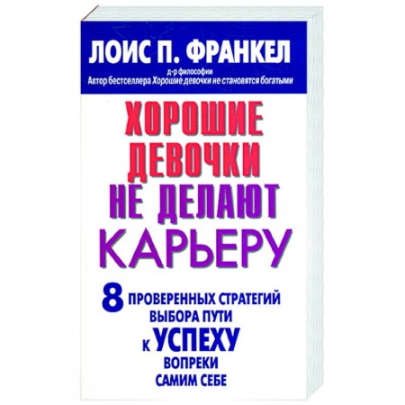 Книги, книга Хорошие девочки не делают карьеру. 8 проверенных стратегий выбора пути к успеху вопреки самим себе