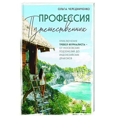 Заметки путешественника, книга Профессия — путешественник. Приключения тревел-журналиста — от московских подземелий до индонезийских драконов