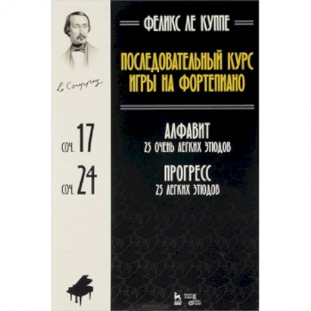 Музыкальная школа, книга Феликс Ле Куппе. Последовательный курс игры на фортепиано. Алфавит. 25 очень легких этюдов. Соч. 17. Прогресс. 25 легких этюдов. Соч. 24