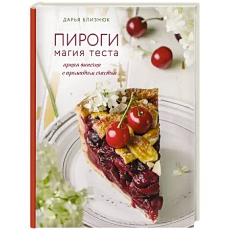 Выпечка, десерты, книга Пироги. Магия теста. Яркая выпечка с ароматом счастья