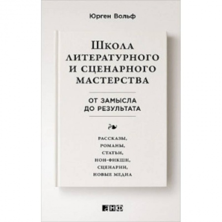 Общественные и гуманитарные науки, книга Школа литературного и сценарного мастерства. От замысла до результата. Рассказы, романы, статьи, нон-фикшн, сценарии, новые медиа