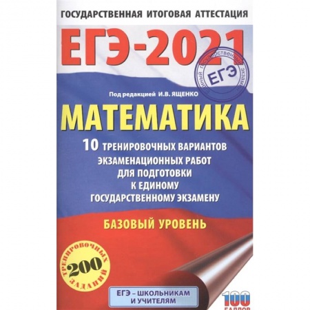 Школьникам и абитуриентам, книга ЕГЭ-2021. Математика (60х90/16) 10 тренировочных вариантов экзаменационных работ для подготовки к единому государственному экзамену. Базовый уровень