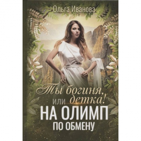 Фантастика, фэнтези, книга Ты богиня, детка! или На Олимп по обмену. Иванова О.