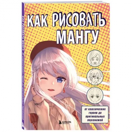 Досуг, творчество и кулинария, книга Как рисовать мангу. От классических героев до оригинальных персонажей