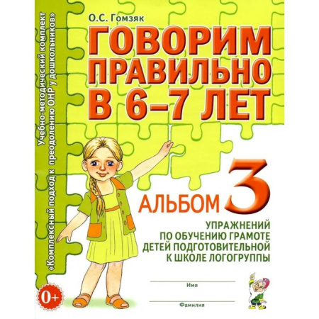 Школьникам и абитуриентам, книга Говорим правильно в 6-7 лет. Альбом 3 упражнений по обучению грамоте детей подготовительной к школе логогруппы