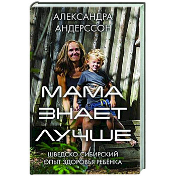 Мама знает лучше: шведско-сибирский опыт здоровья ребенка Мама знает лучше: шведско-сибирский опыт здоровья ребенка