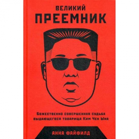 Мемуары, биографии, книга Великий Преемник: Божественно Совершенная Судьба Выдающегося Товарища Ким Чен Ына