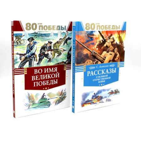 Книги, книга 80 лет Победы ! Рассказы о Великой Отечественной войне + Во имя великой Победы: стихи и рассказы о Великой Отечественной войне (комплект из 2-х книг)