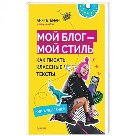 Маркетинг. Реклама, книга Мой блог — мой стиль. Как писать классные тексты. Книга-челлендж