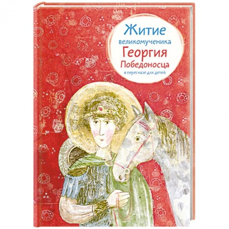 Познавательная литература, книга Житие великомученика Георгия Победоносца в пересказе для детей