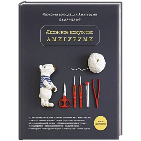Рукоделие. Творчество, книга Японское искусство амигуруми. Полное практическое пособие. Книга-конструктор