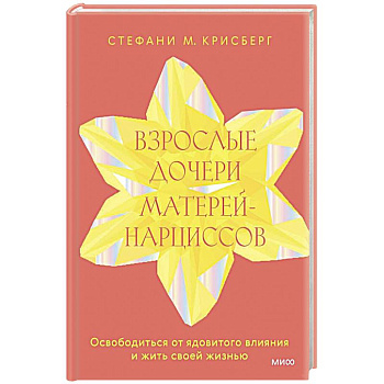 Взрослые дочери матерей-нарциссов. Освободиться от ядовитого влияния и жить своей жизнью Взрослые дочери матерей-нарциссов. Освободиться от ядовитого влияния и жить своей жизнью