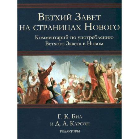 Христианство, книга Ветхий Завет на страницах Нового. Комментарий по употреблению Ветхого Завета в Новом. Г.К.Бил и Д.А.Карсон