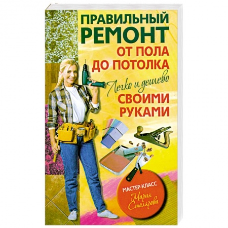 Книги, книга Правильный ремонт от пола до потолка своими руками. Легко и дешево