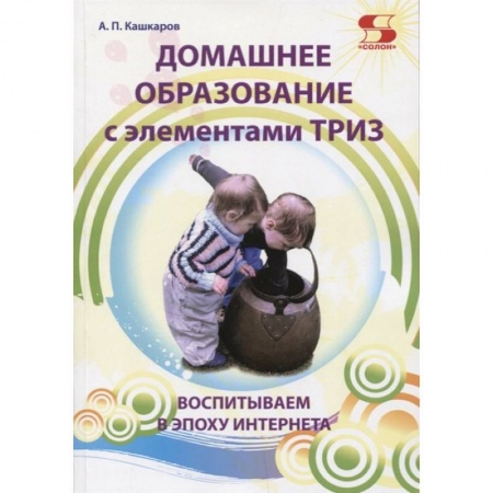 Общественные и гуманитарные науки, книга Домашнее образование с элементами ТРИЗ. Воспитываем в эпоху интернета