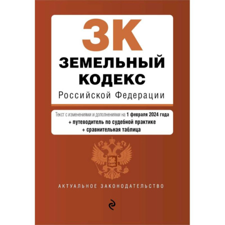 Общественные и гуманитарные науки, книга Земельный кодекс Российской Федерации. Текст с изменениями и дополнениями на 1 февраля 2024 года + путеводитель по судебной практике + сравнительная таблица