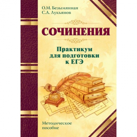 Школьникам и абитуриентам, книга Сочинения. Практикум для подготовки к ЕГЭ. Методическое пособие