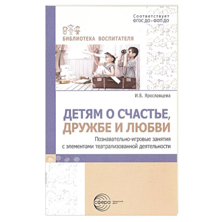 Досуг, творчество и кулинария, книга Детям о счастье, дружбе и любви: познавательно-игровые занятия с элементами театрализованной деятельности