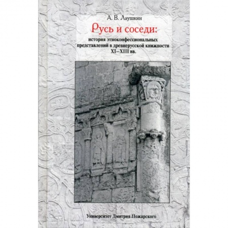 Новая и новейшая история, книга Русь и соседи: история этноконфессиональных представлений в древнерусской книжности XI–XIII вв.