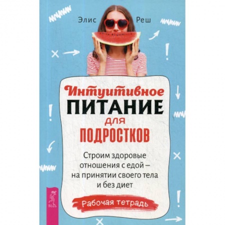 Общественные и гуманитарные науки, книга Интуитивное питание для подростков. Строим здоровые отношения с едой - на принятии своего тела и без диет