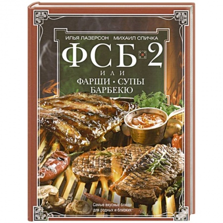 Блюда на каждый день, книга ФСБ-2, или Фарши, супы, барбекю. Самые вкусные блюда для родных и близких