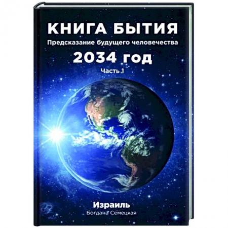 Эзотерические учения, книга Книга бытия. Предсказание будущего человечества 2034 год. Часть 1