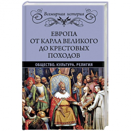 Всемирная история, книга Европа от Карла Великого до Крестовых походов. Общество. Культура. Религия