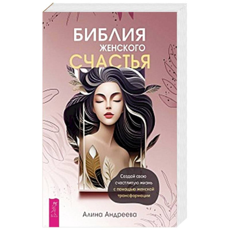 Общественные и гуманитарные науки, книга Библия женского счастья. Создай свою счастливую жизнь с помощью женской трансформации