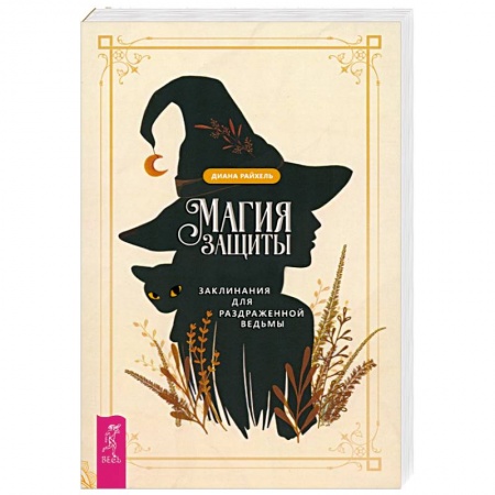 Магия и колдовство, книга Магия защиты. Заклинания для раздраженной ведьмы