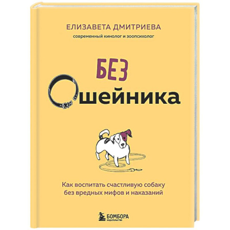 Уход за животными, книга Без ошейника. Как воспитать счастливую собаку без вредных мифов и наказаний