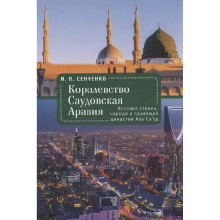Всемирная история, книга Королевство Саудовская Аравия. История страны, народа и правящей династии Аль Са’уд