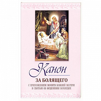 Канон за болящего. С приложением молитв Божией Мат